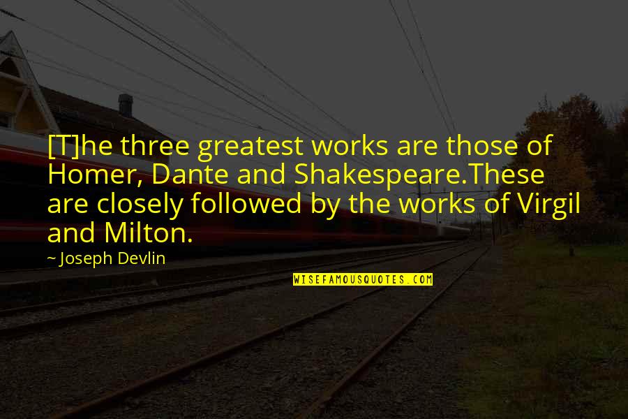 The Greatest Shakespeare Quotes By Joseph Devlin: [T]he three greatest works are those of Homer,