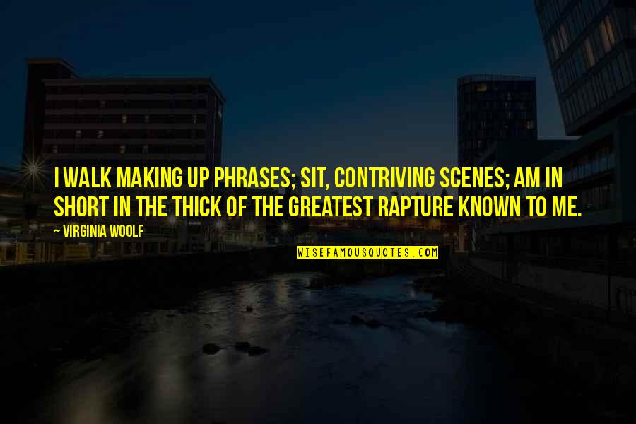 The Greatest Short Quotes By Virginia Woolf: I walk making up phrases; sit, contriving scenes;