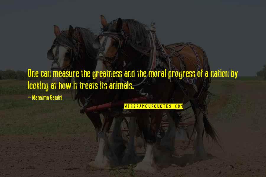 The Greatness Of A Nation Quotes By Mahatma Gandhi: One can measure the greatness and the moral The Greatness Of A Nation Quotes By Mahatma Gandhi: One can measure the greatness and the moral