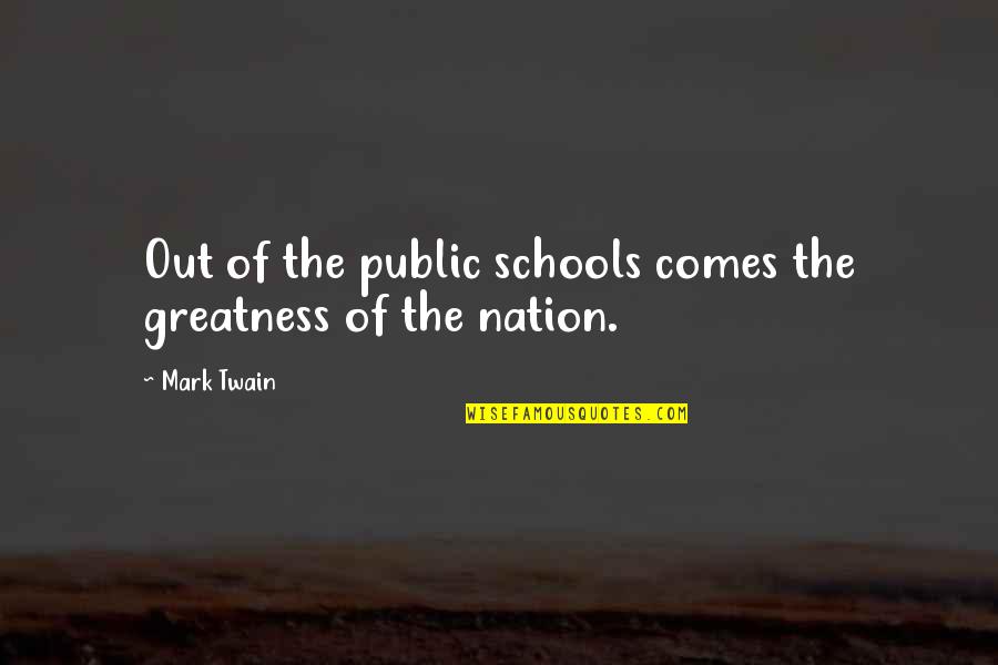 The Greatness Of A Nation Quotes By Mark Twain: Out of the public schools comes the greatness