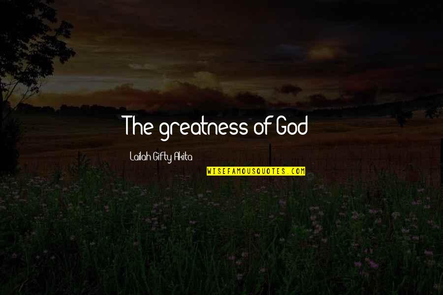 The Greatness Of God Quotes By Lailah Gifty Akita: The greatness of God!