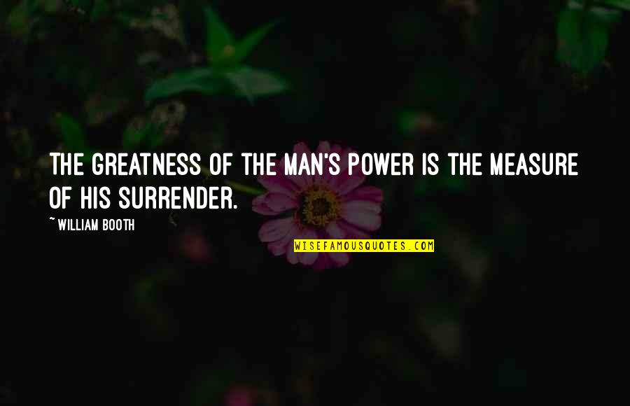 The Greatness Of God Quotes By William Booth: The greatness of the man's power is the