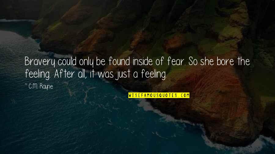 The Greatness Of Music Quotes By C.M. Rayne: Bravery could only be found inside of fear. The Greatness Of Music Quotes By C.M. Rayne: Bravery could only be found inside of fear.
