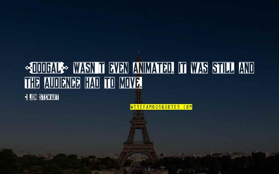 The Greatness Of Rome Quotes By Jon Stewart: [Doogal] wasn't even animated. It was still and