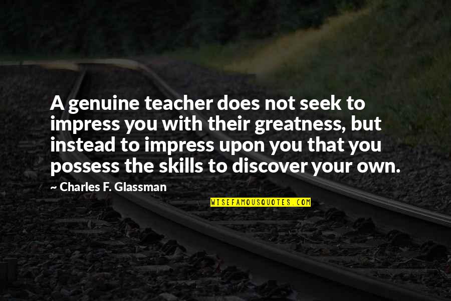 The Greatness Of Teachers Quotes By Charles F. Glassman: A genuine teacher does not seek to impress