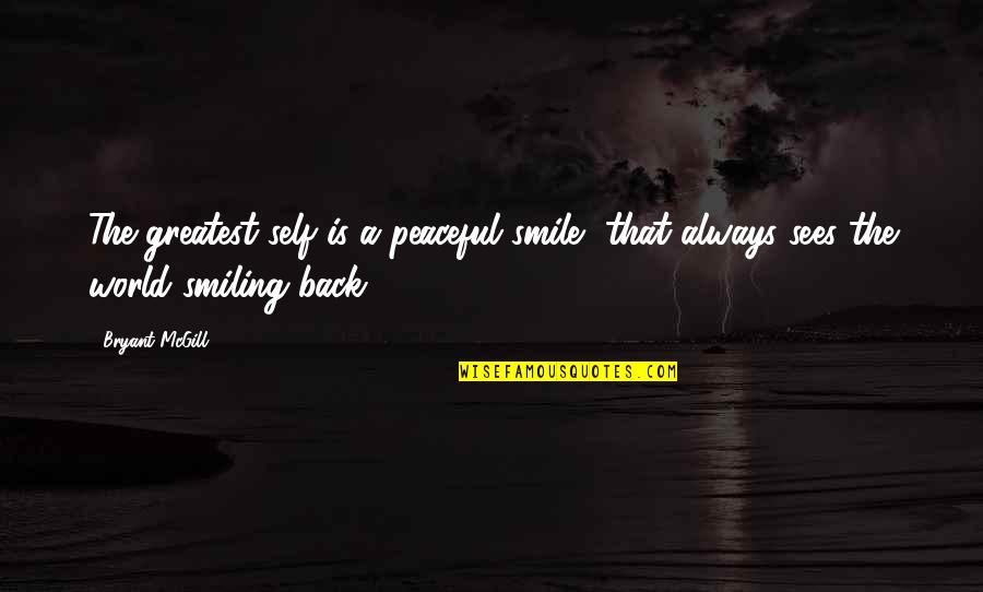 The Greatness Quotes By Bryant McGill: The greatest self is a peaceful smile, that