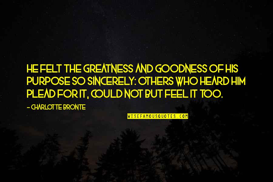 The Greatness Quotes By Charlotte Bronte: He felt the greatness and goodness of his The Greatness Quotes By Charlotte Bronte: He felt the greatness and goodness of his