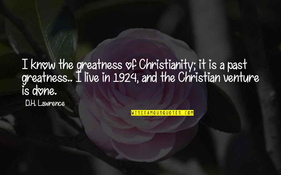The Greatness Quotes By D.H. Lawrence: I know the greatness of Christianity; it is The Greatness Quotes By D.H. Lawrence: I know the greatness of Christianity; it is
