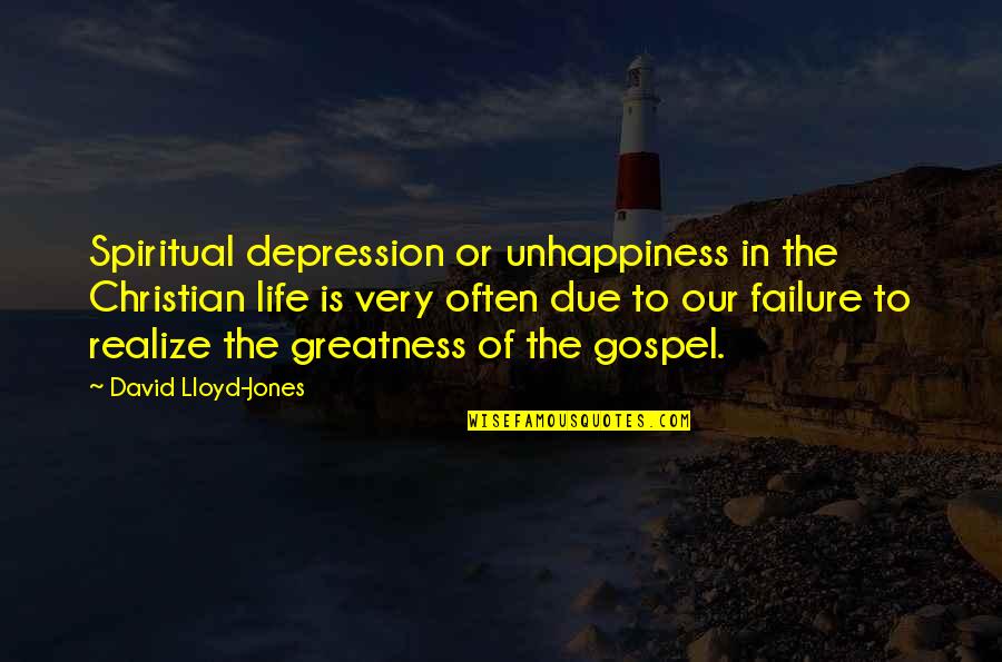 The Greatness Quotes By David Lloyd-Jones: Spiritual depression or unhappiness in the Christian life The Greatness Quotes By David Lloyd-Jones: Spiritual depression or unhappiness in the Christian life