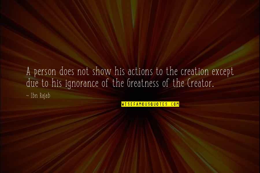 The Greatness Quotes By Ibn Rajab: A person does not show his actions to The Greatness Quotes By Ibn Rajab: A person does not show his actions to