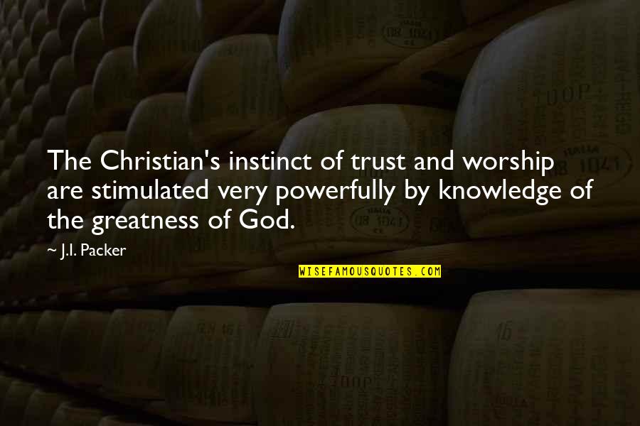 The Greatness Quotes By J.I. Packer: The Christian's instinct of trust and worship are The Greatness Quotes By J.I. Packer: The Christian's instinct of trust and worship are