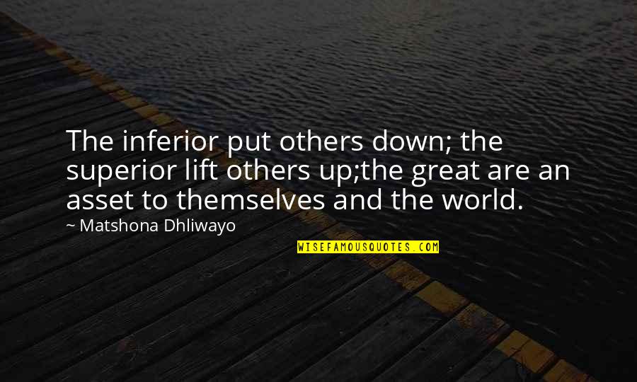 The Greatness Quotes By Matshona Dhliwayo: The inferior put others down; the superior lift The Greatness Quotes By Matshona Dhliwayo: The inferior put others down; the superior lift