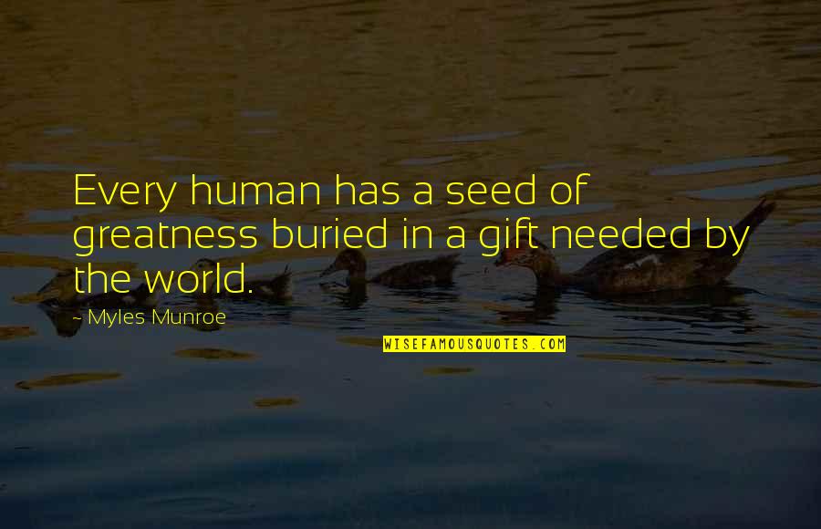 The Greatness Quotes By Myles Munroe: Every human has a seed of greatness buried