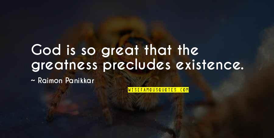 The Greatness Quotes By Raimon Panikkar: God is so great that the greatness precludes The Greatness Quotes By Raimon Panikkar: God is so great that the greatness precludes
