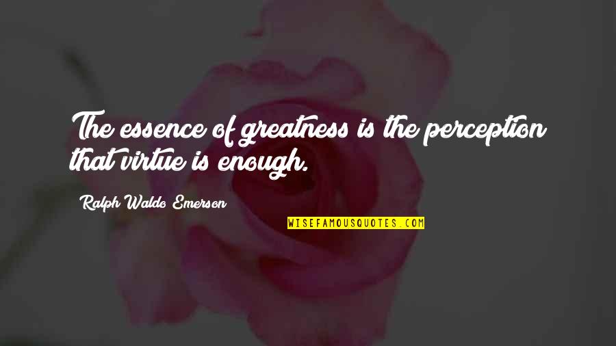 The Greatness Quotes By Ralph Waldo Emerson: The essence of greatness is the perception that The Greatness Quotes By Ralph Waldo Emerson: The essence of greatness is the perception that