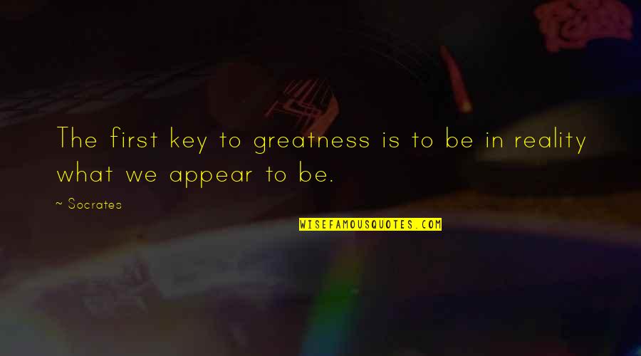 The Greatness Quotes By Socrates: The first key to greatness is to be