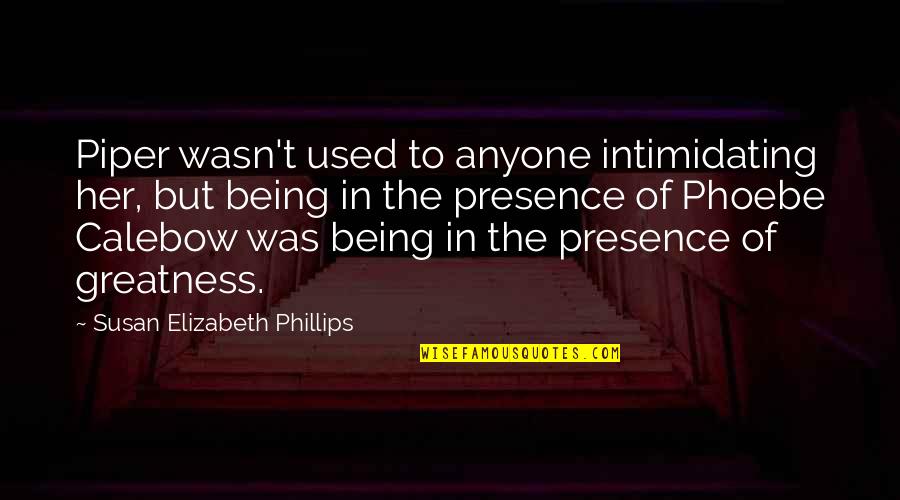 The Greatness Quotes By Susan Elizabeth Phillips: Piper wasn't used to anyone intimidating her, but The Greatness Quotes By Susan Elizabeth Phillips: Piper wasn't used to anyone intimidating her, but