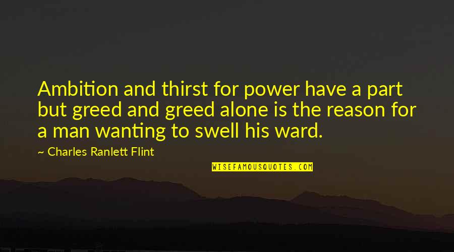 The Greed Of Man Quotes By Charles Ranlett Flint: Ambition and thirst for power have a part