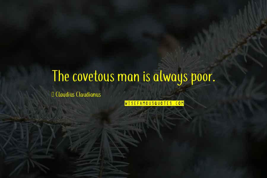 The Greed Of Man Quotes By Claudius Claudianus: The covetous man is always poor.