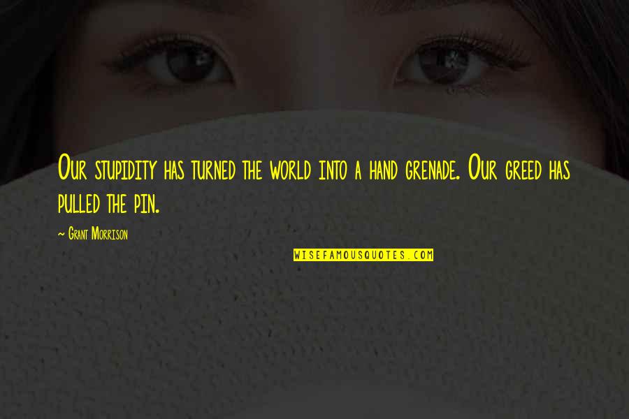The Greed Of Man Quotes By Grant Morrison: Our stupidity has turned the world into a The Greed Of Man Quotes By Grant Morrison: Our stupidity has turned the world into a