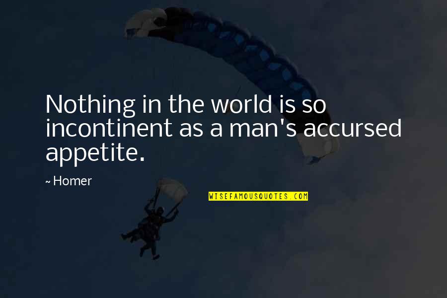 The Greed Of Man Quotes By Homer: Nothing in the world is so incontinent as