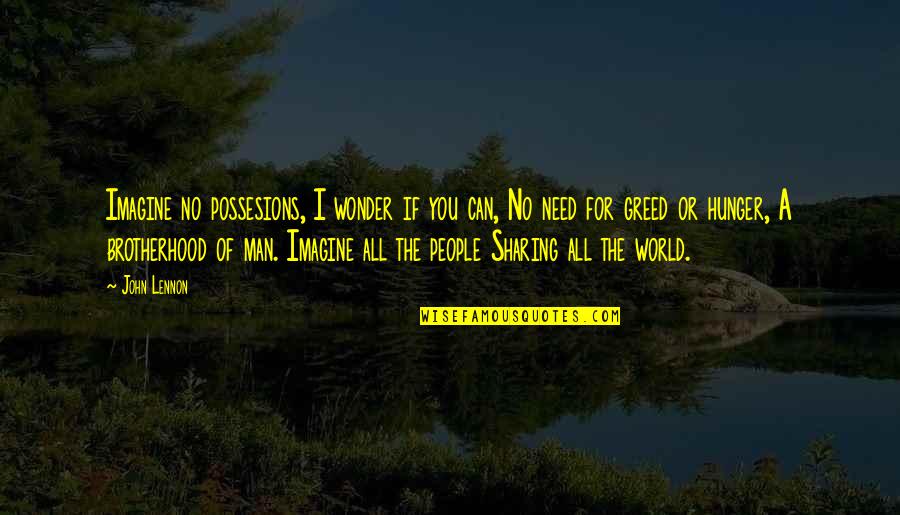 The Greed Of Man Quotes By John Lennon: Imagine no possesions, I wonder if you can,