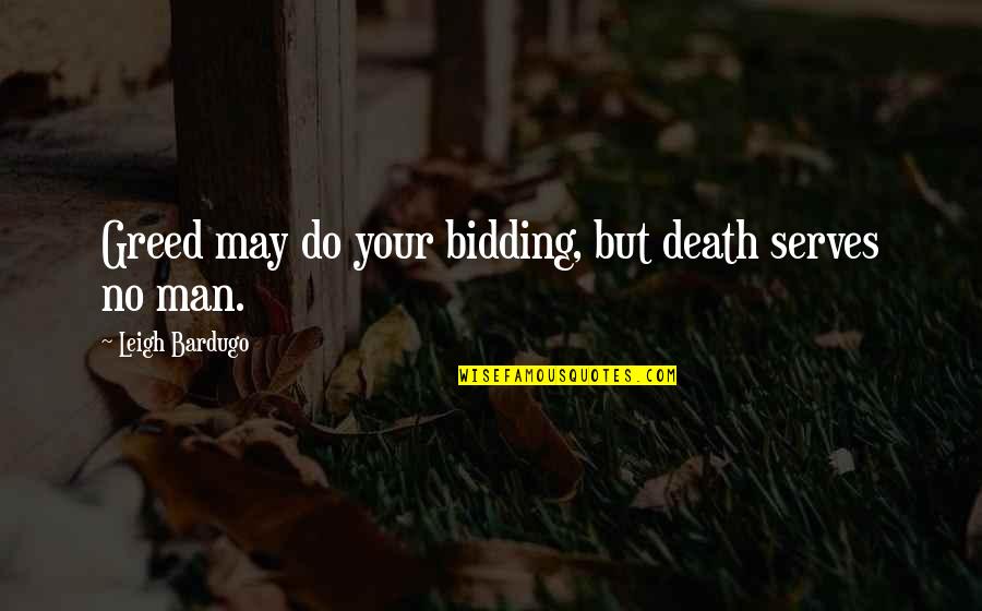 The Greed Of Man Quotes By Leigh Bardugo: Greed may do your bidding, but death serves The Greed Of Man Quotes By Leigh Bardugo: Greed may do your bidding, but death serves