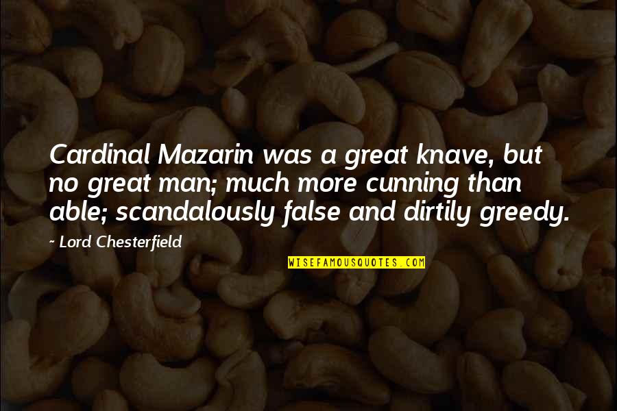 The Greed Of Man Quotes By Lord Chesterfield: Cardinal Mazarin was a great knave, but no