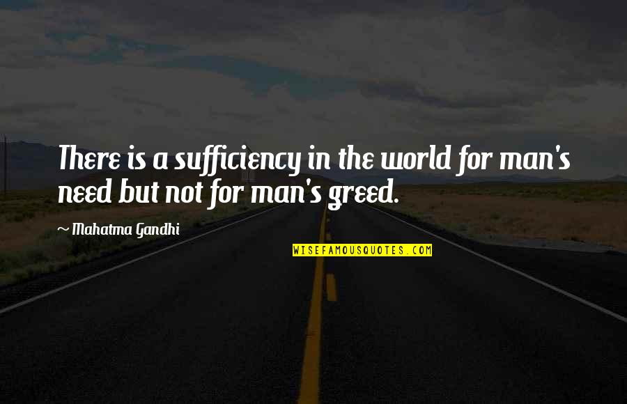 The Greed Of Man Quotes By Mahatma Gandhi: There is a sufficiency in the world for