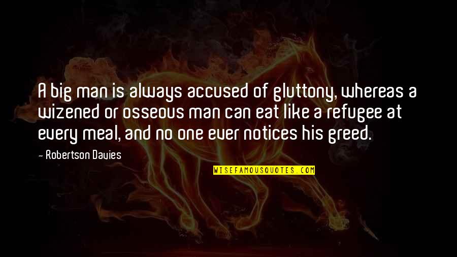 The Greed Of Man Quotes By Robertson Davies: A big man is always accused of gluttony,