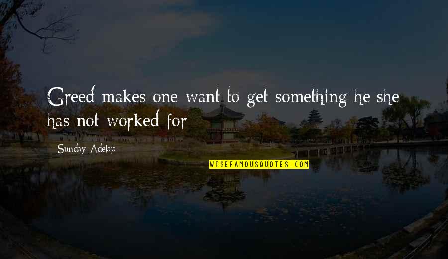 The Greed Of Man Quotes By Sunday Adelaja: Greed makes one want to get something he/she The Greed Of Man Quotes By Sunday Adelaja: Greed makes one want to get something he/she