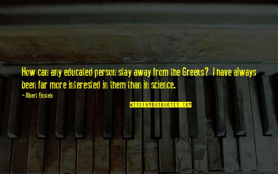 The Greeks Quotes By Albert Einstein: How can any educated person stay away from