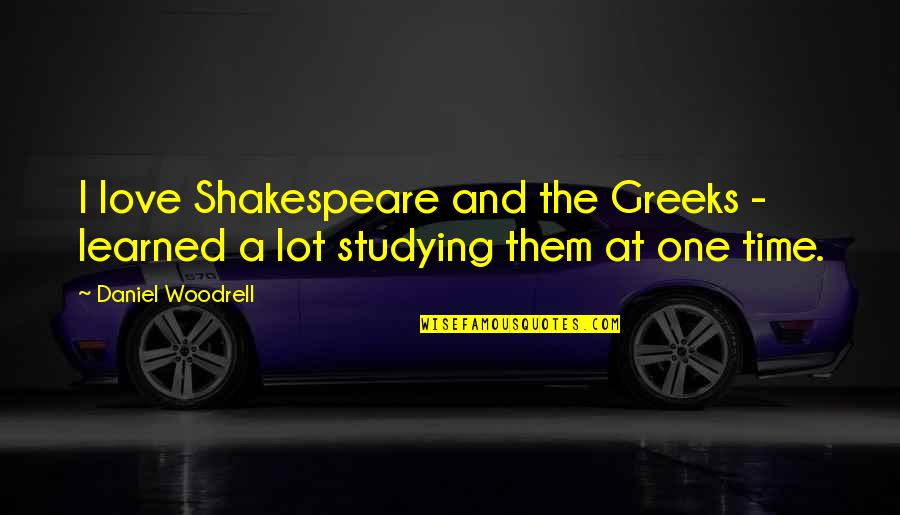 The Greeks Quotes By Daniel Woodrell: I love Shakespeare and the Greeks - learned