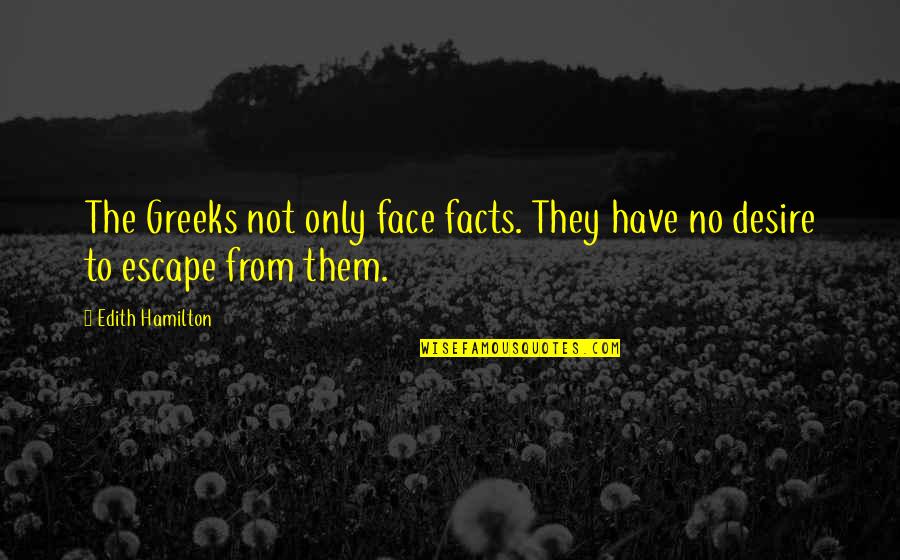 The Greeks Quotes By Edith Hamilton: The Greeks not only face facts. They have