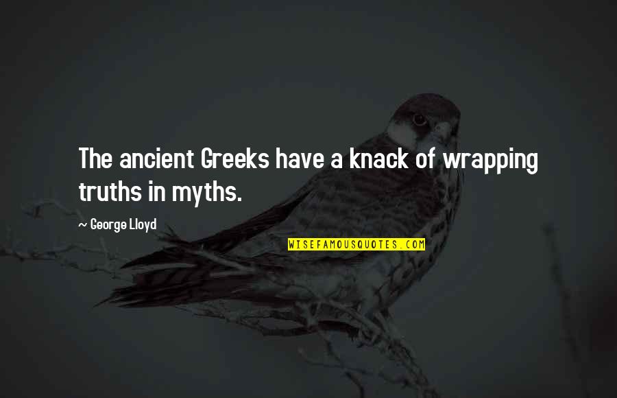 The Greeks Quotes By George Lloyd: The ancient Greeks have a knack of wrapping