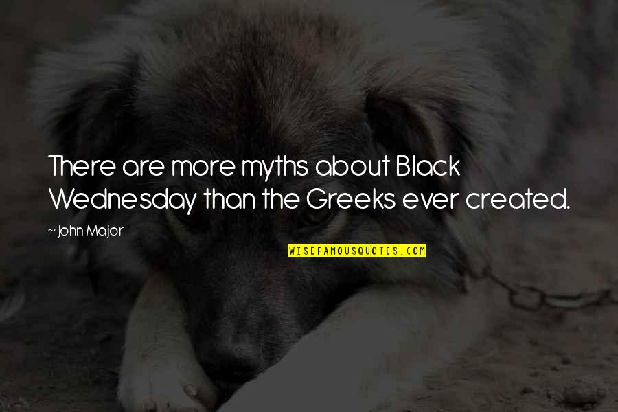The Greeks Quotes By John Major: There are more myths about Black Wednesday than