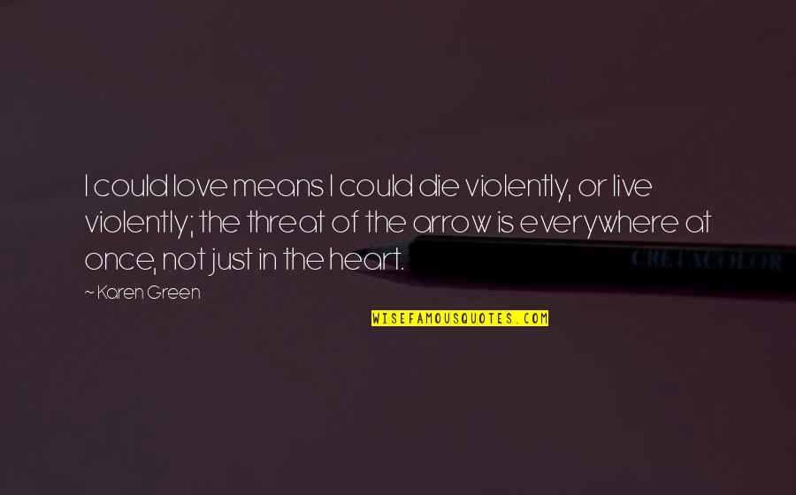 The Green Arrow Quotes By Karen Green: I could love means I could die violently, The Green Arrow Quotes By Karen Green: I could love means I could die violently,