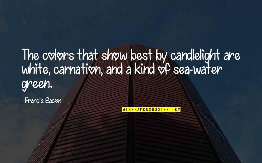 The Green Best Quotes By Francis Bacon: The colors that show best by candlelight are The Green Best Quotes By Francis Bacon: The colors that show best by candlelight are