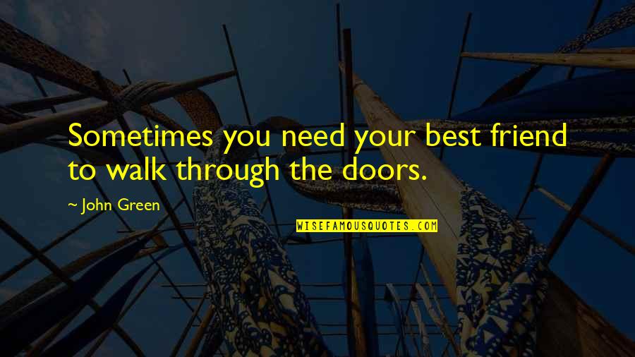 The Green Best Quotes By John Green: Sometimes you need your best friend to walk
