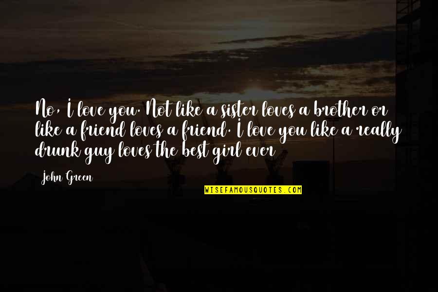 The Green Best Quotes By John Green: No, I love you. Not like a sister The Green Best Quotes By John Green: No, I love you. Not like a sister