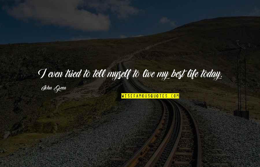 The Green Best Quotes By John Green: I even tried to tell myself to live