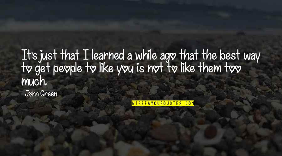 The Green Best Quotes By John Green: It's just that I learned a while ago The Green Best Quotes By John Green: It's just that I learned a while ago