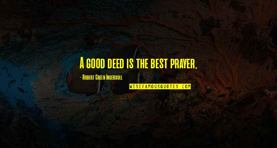 The Green Best Quotes By Robert Green Ingersoll: A good deed is the best prayer. The Green Best Quotes By Robert Green Ingersoll: A good deed is the best prayer.