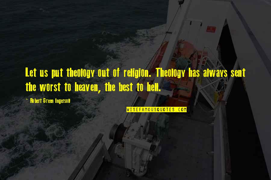The Green Best Quotes By Robert Green Ingersoll: Let us put theology out of religion. Theology The Green Best Quotes By Robert Green Ingersoll: Let us put theology out of religion. Theology