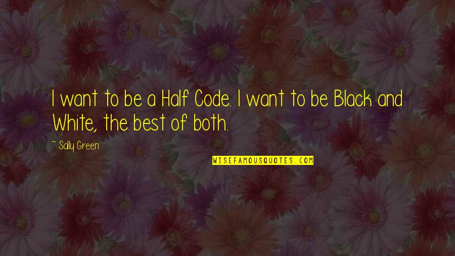 The Green Best Quotes By Sally Green: I want to be a Half Code. I