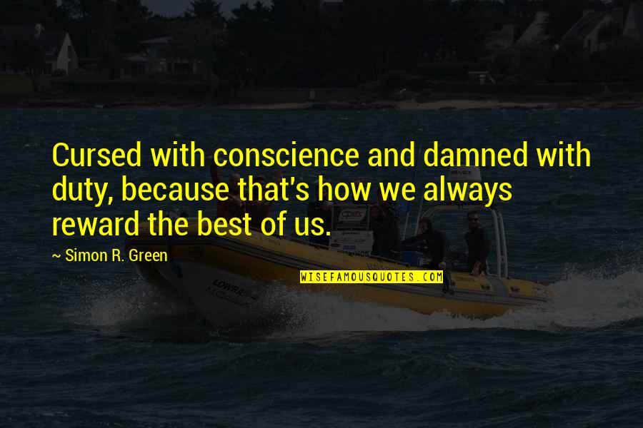 The Green Best Quotes By Simon R. Green: Cursed with conscience and damned with duty, because The Green Best Quotes By Simon R. Green: Cursed with conscience and damned with duty, because
