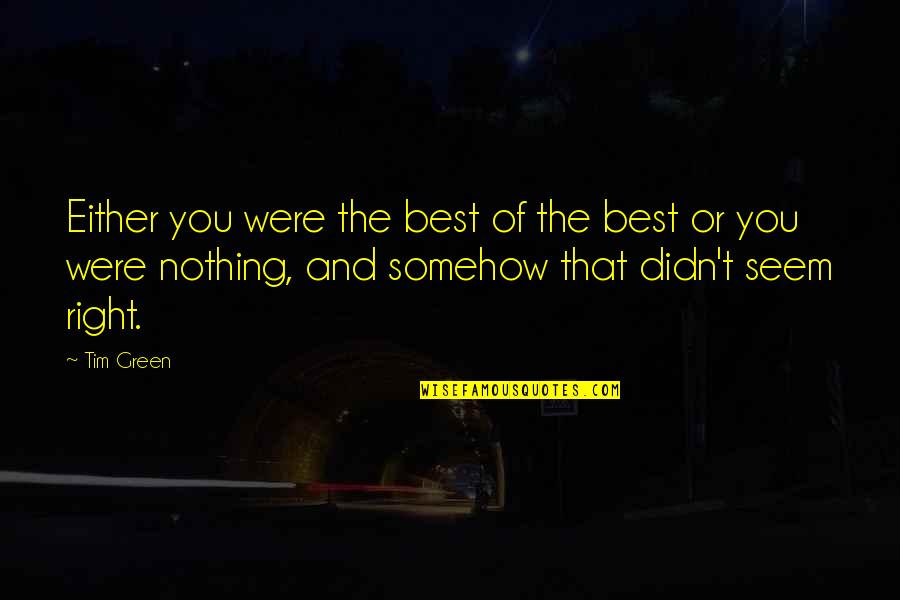 The Green Best Quotes By Tim Green: Either you were the best of the best The Green Best Quotes By Tim Green: Either you were the best of the best