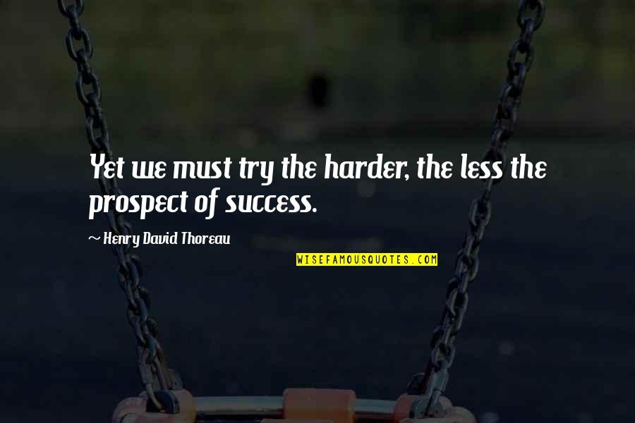 The Green Knight Quotes By Henry David Thoreau: Yet we must try the harder, the less The Green Knight Quotes By Henry David Thoreau: Yet we must try the harder, the less