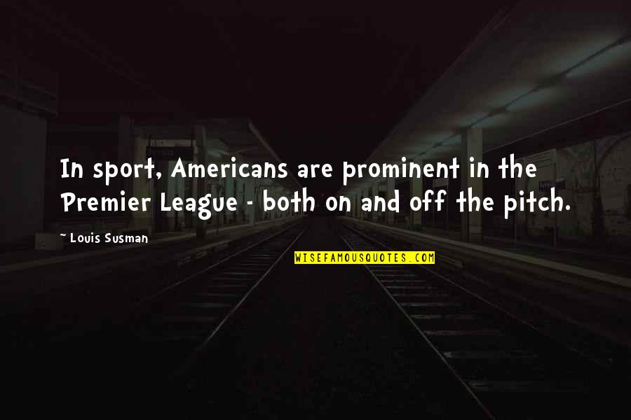 The Green Knight Quotes By Louis Susman: In sport, Americans are prominent in the Premier