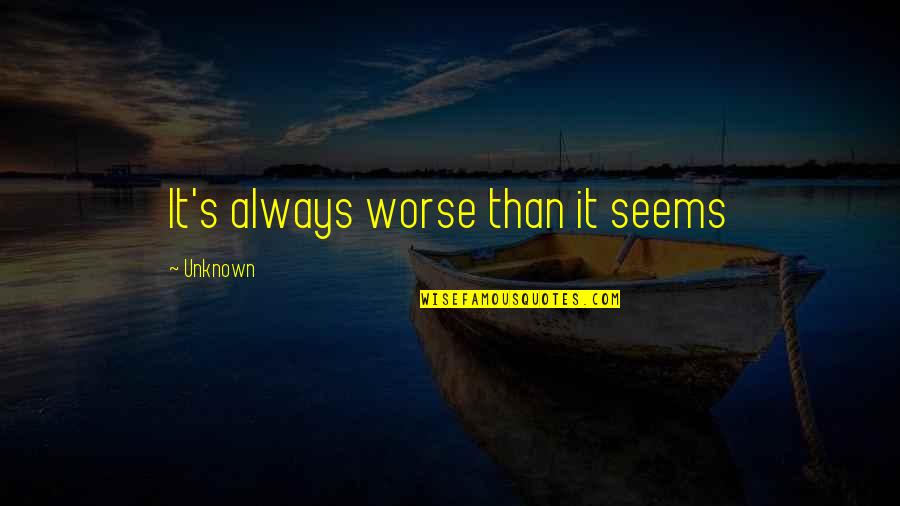 The Green Knight Quotes By Unknown: It's always worse than it seems The Green Knight Quotes By Unknown: It's always worse than it seems